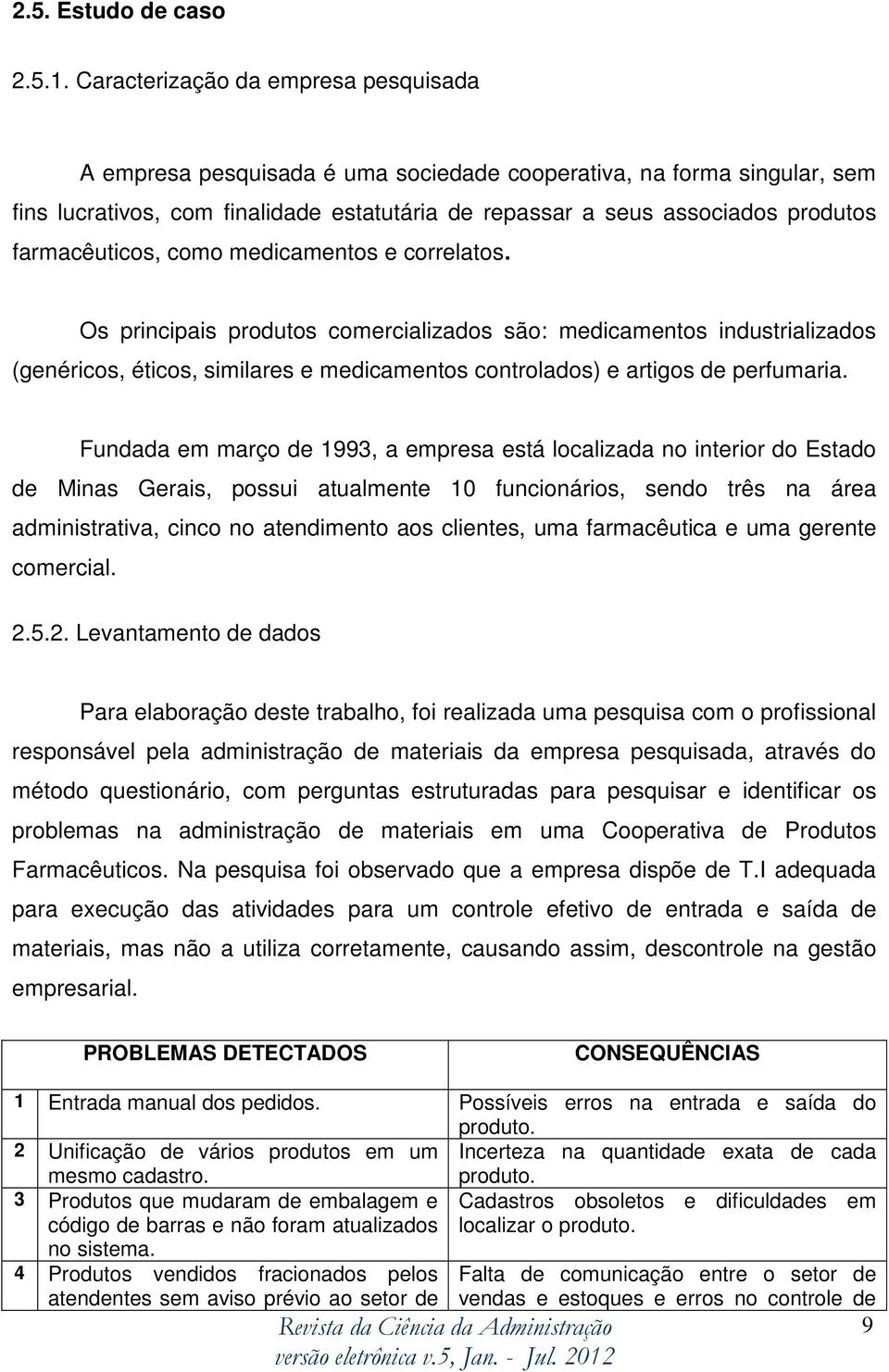 farmacêuticos, como medicamentos e correlatos.