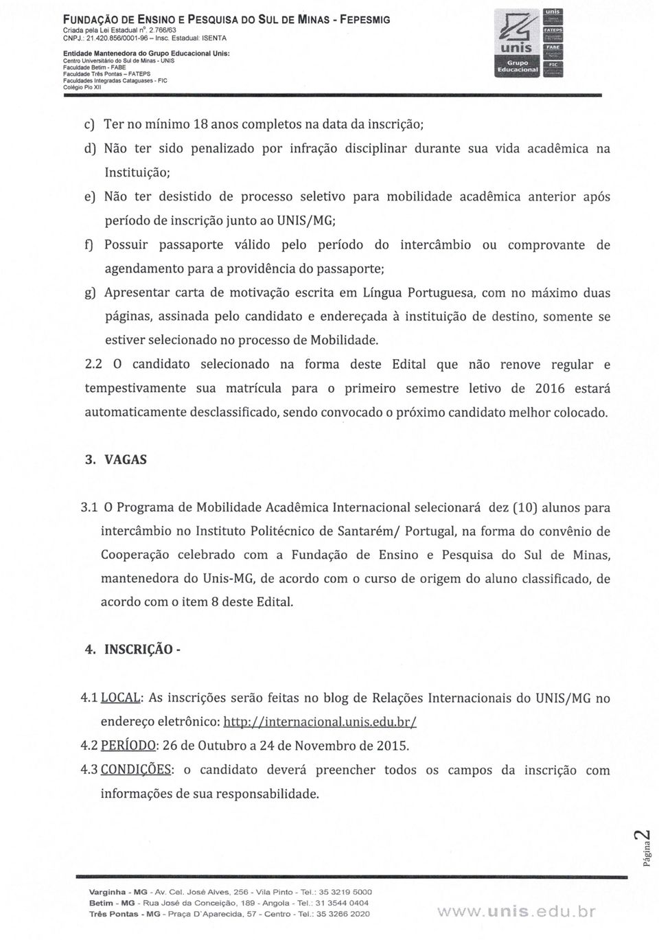 no mínimo 18 anos completos na data da inscrição; d) Não ter sido penalizado por infração disciplinar durante sua vida acadêmica na Instituição; e) Não ter desistido de processo seletivo para