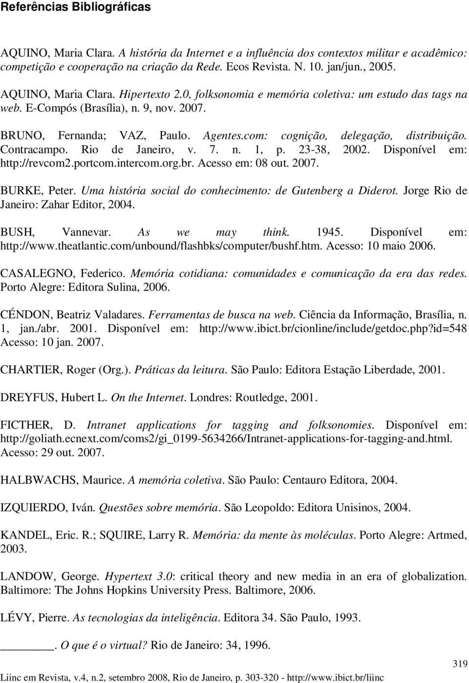 com: cognição, delegação, distribuição. Contracampo. Rio de Janeiro, v. 7. n. 1, p. 23-38, 2002. Disponível em: http://revcom2.portcom.intercom.org.br. Acesso em: 08 out. 2007. BURKE, Peter.