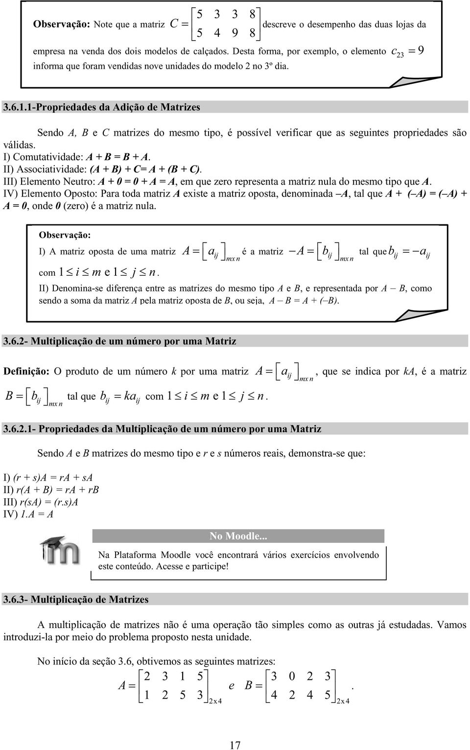 Comutatividade: A + B = B + A II) Associatividade: (A + B) + C= A + (B + C) III) Elemento Neutro: A + 0 = 0 + A = A, em que zero representa a matriz nula do mesmo tipo que A IV) Elemento Oposto: Para