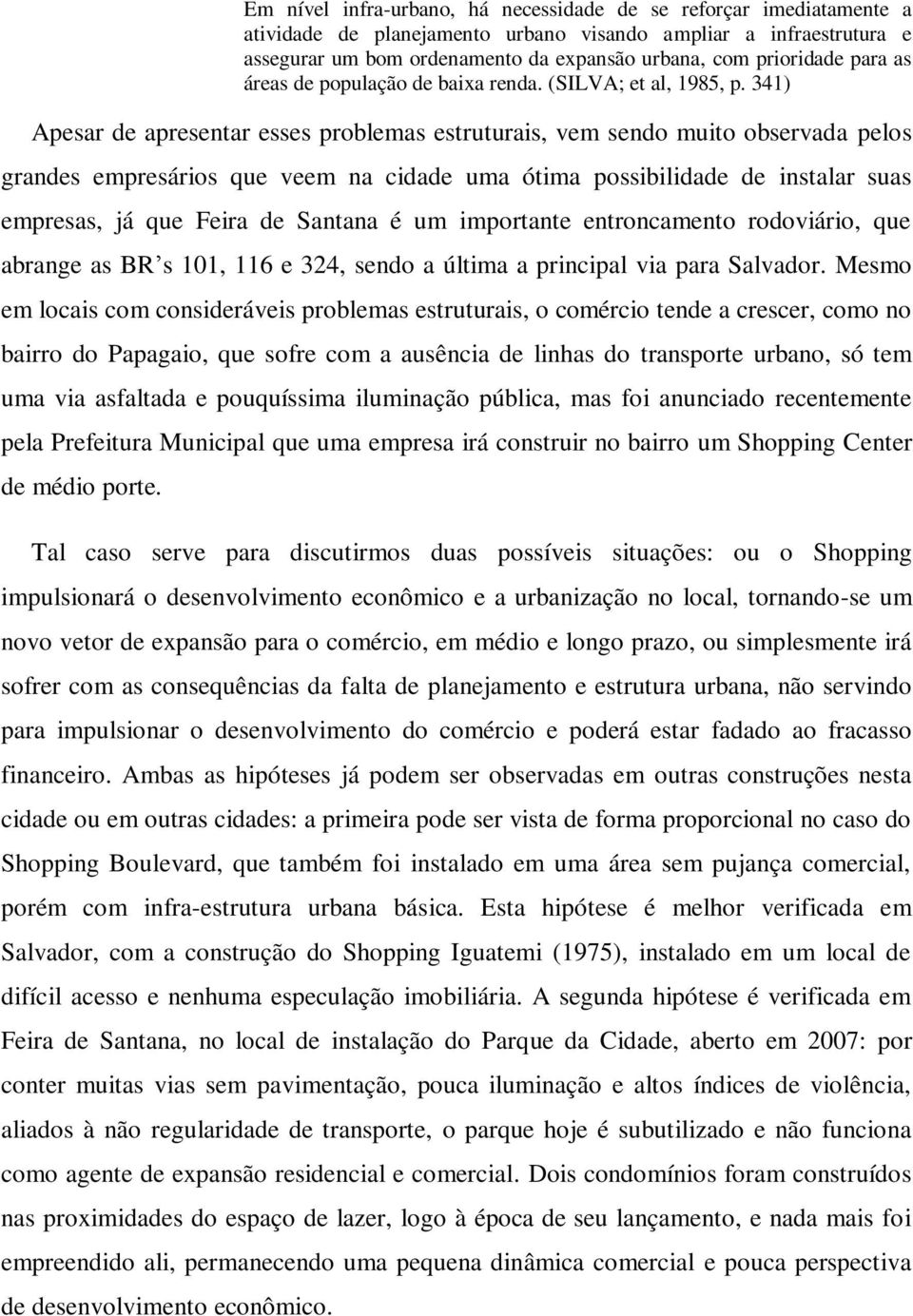 341) Apesar de apresentar esses problemas estruturais, vem sendo muito observada pelos grandes empresários que veem na cidade uma ótima possibilidade de instalar suas empresas, já que Feira de