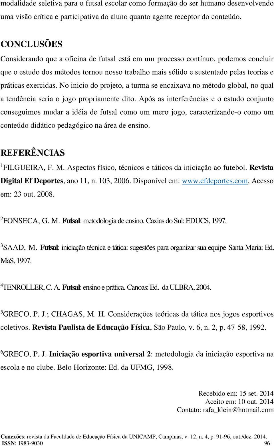 exercidas. No inicio do projeto, a turma se encaixava no método global, no qual a tendência seria o jogo propriamente dito.