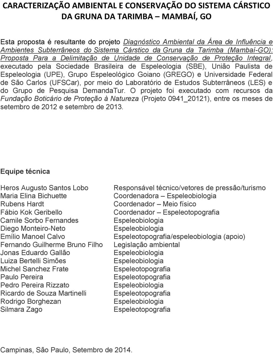 de Espeleologia (UPE), Grupo Espeleológico Goiano (GREGO) e Universidade Federal de São Carlos (UFSCar), por meio do Laboratório de Estudos Subterrâneos (LES) e do Grupo de Pesquisa DemandaTur.