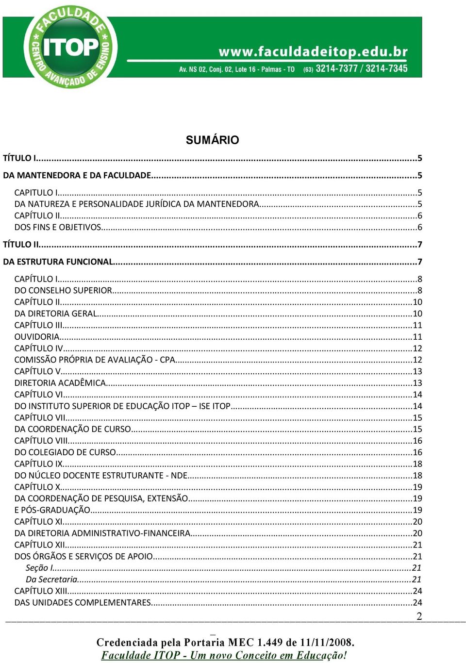 ..12 CAPÍTULO V...13 DIRETORIA ACADÊMICA...13 CAPÍTULO VI...14 DO INSTITUTO SUPERIOR DE EDUCAÇÃO ITOP ISE ITOP...14 CAPÍTULO VII...15 DA COORDENAÇÃO DE CURSO...15 CAPÍTULO VIII.