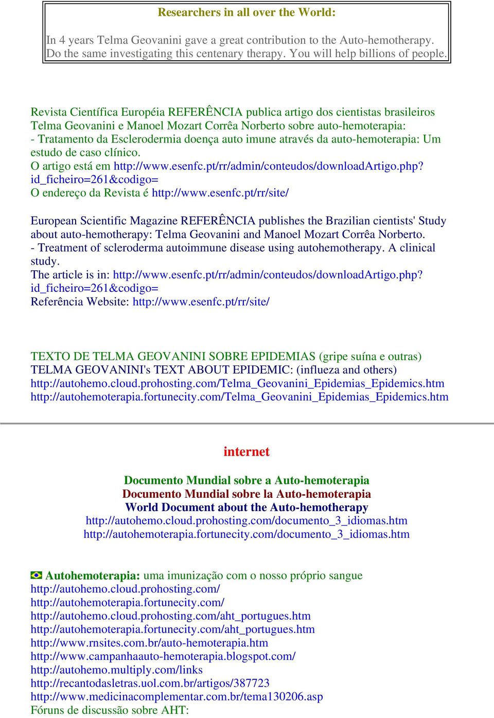 imune através da auto-hemoterapia: Um estudo de caso clínico. O artigo está em http://www.esenfc.pt/rr/admin/conteudos/downloadartigo.php? id_ficheiro=261&codigo= O endereço da Revista é http://www.