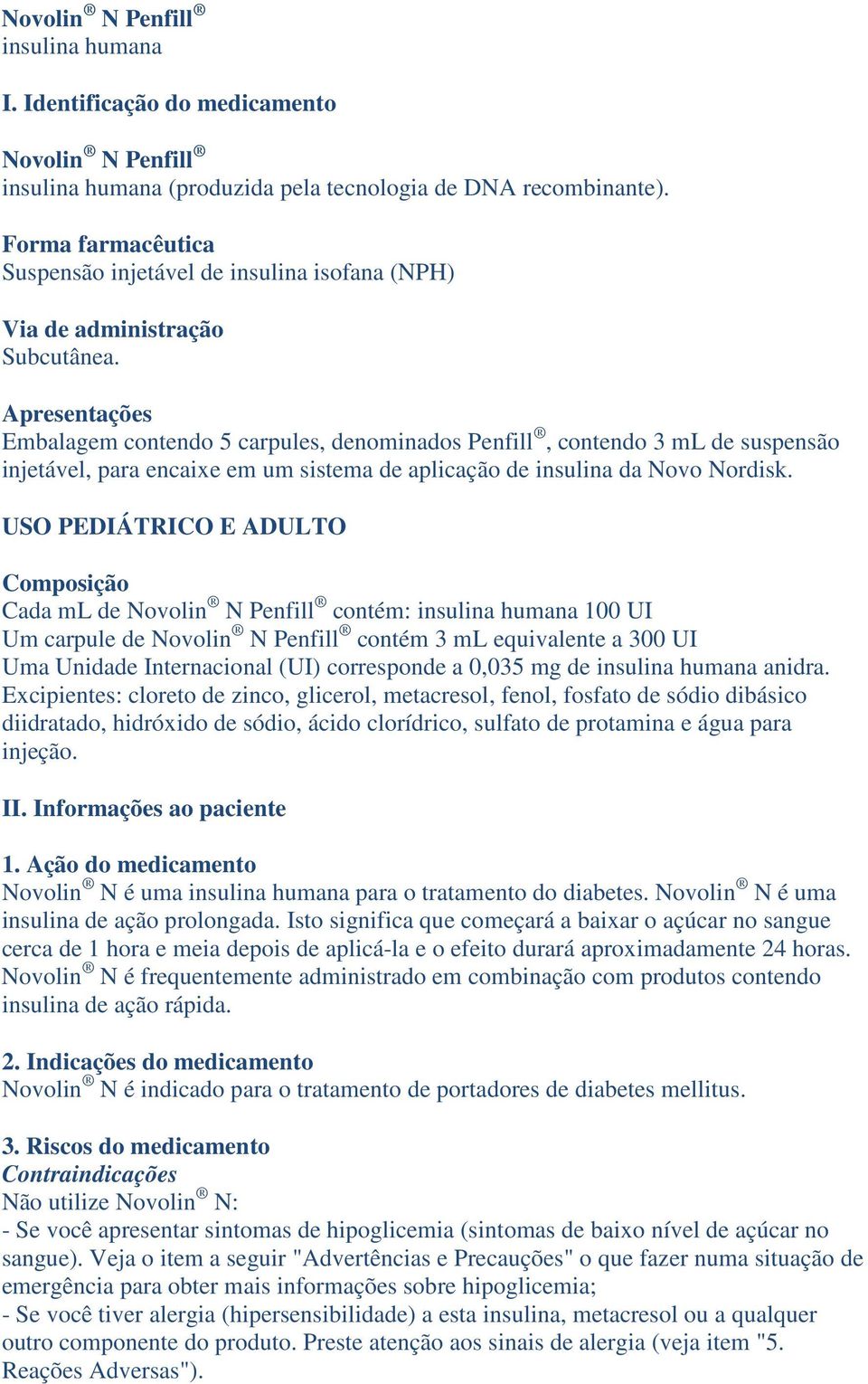 Apresentações Embalagem contendo 5 carpules, denominados Penfill, contendo 3 ml de suspensão injetável, para encaixe em um sistema de aplicação de insulina da Novo Nordisk.