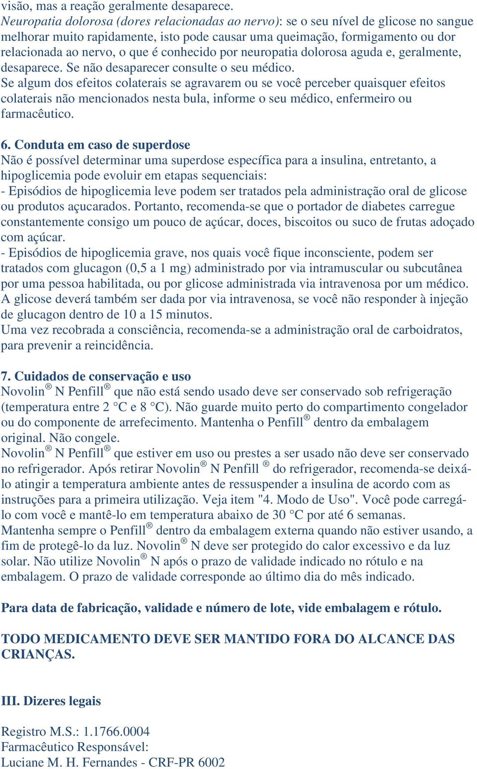 conhecido por neuropatia dolorosa aguda e, geralmente, desaparece. Se não desaparecer consulte o seu médico.