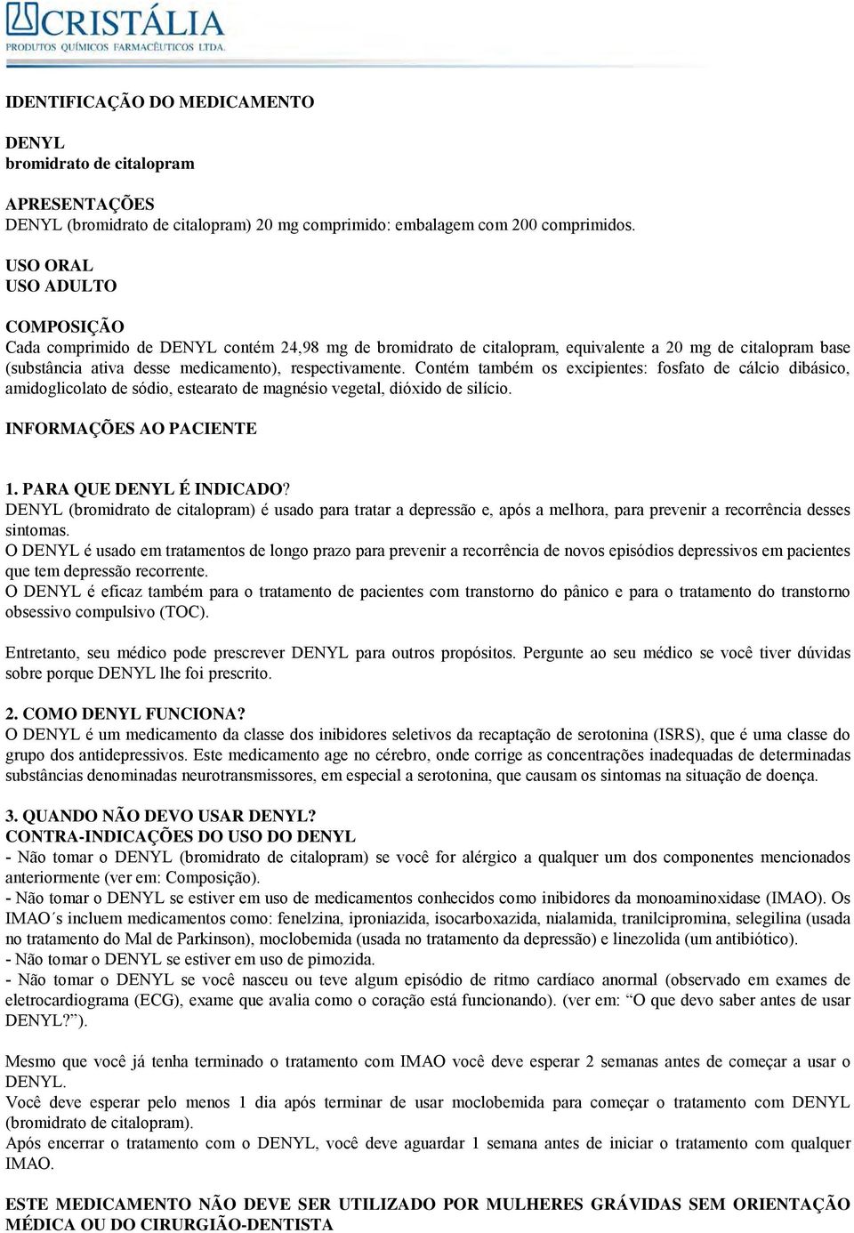 Contém também os excipientes: fosfato de cálcio dibásico, amidoglicolato de sódio, estearato de magnésio vegetal, dióxido de silício. INFORMAÇÕES AO PACIENTE 1. PARA QUE DENYL É INDICADO?