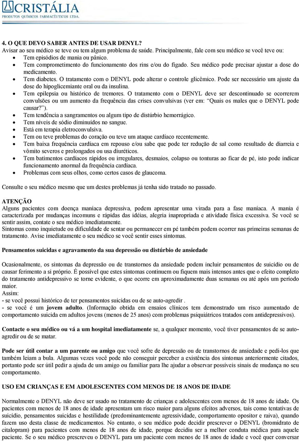 Pode ser necessário um ajuste da dose do hipoglicemiante oral ou da insulina. Tem epilepsia ou histórico de tremores.