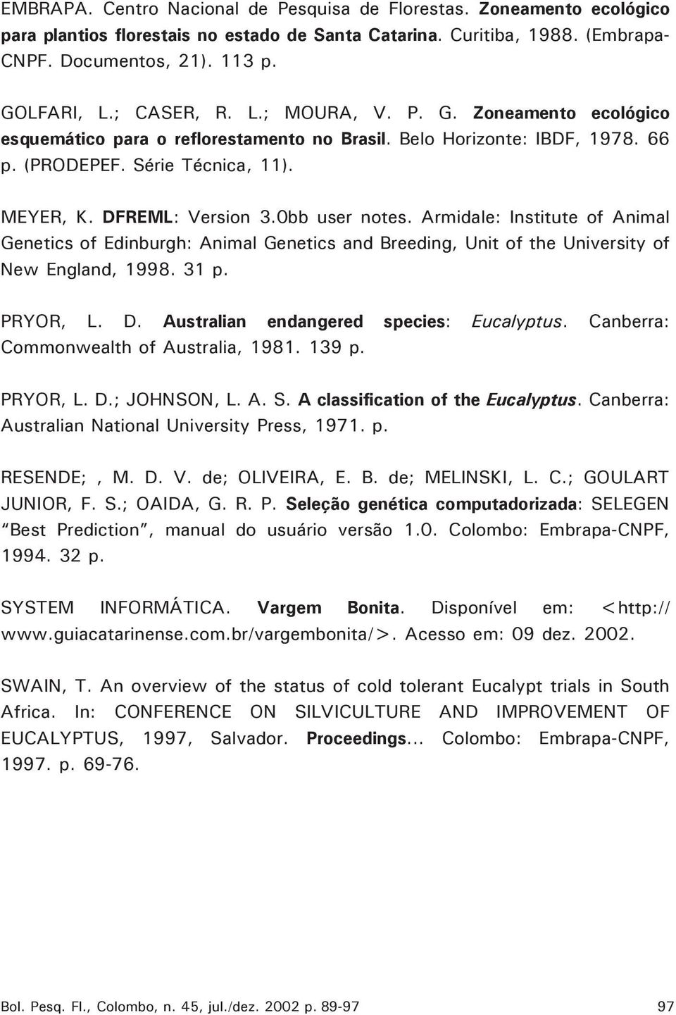 0bb user notes. Armidale: Institute of Animal Genetics of Edinburgh: Animal Genetics and Breeding, Unit of the University of New England, 1998. 31 p. PRYOR, L. D.