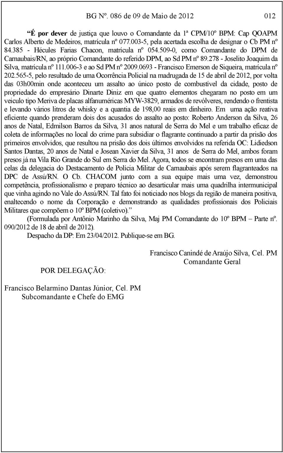 509-0, como Comandante do DPM de Carnaubais/RN, ao próprio Comandante do referido DPM, ao Sd PM nº 89.278 - Joselito Joaquim da Silva, matrícula nº 111.006-3 e ao Sd PM nº 2009.