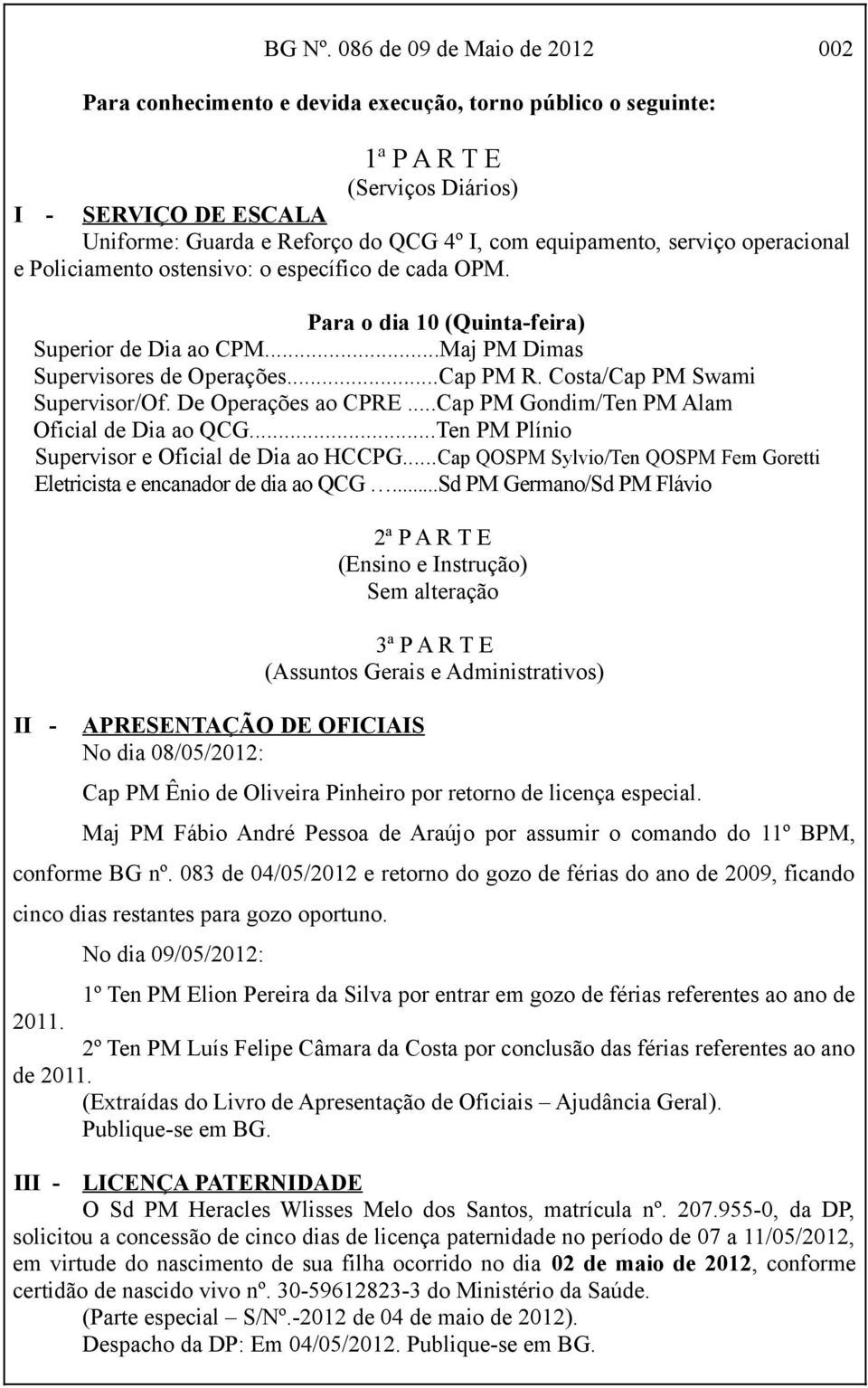 equipamento, serviço operacional e Policiamento ostensivo: o específico de cada OPM. Para o dia 10 (Quinta-feira) Superior de Dia ao CPM...Maj PM Dimas Supervisores de Operações...Cap PM R.