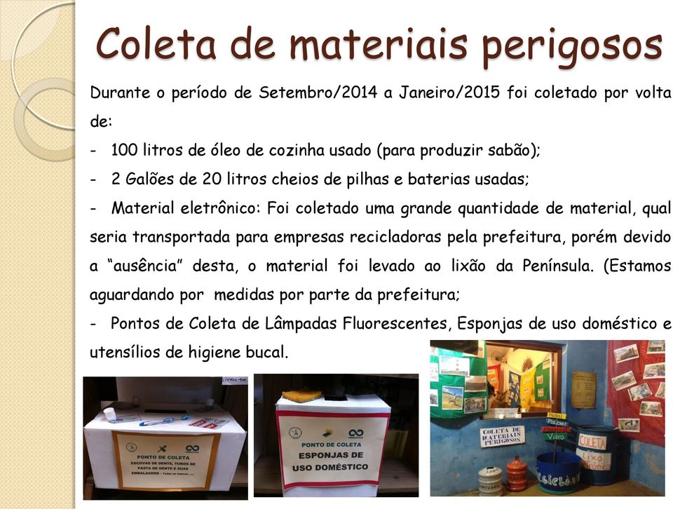 qual seria transportada para empresas recicladoras pela prefeitura, porém devido a ausência desta, o material foi levado ao lixão da Península.