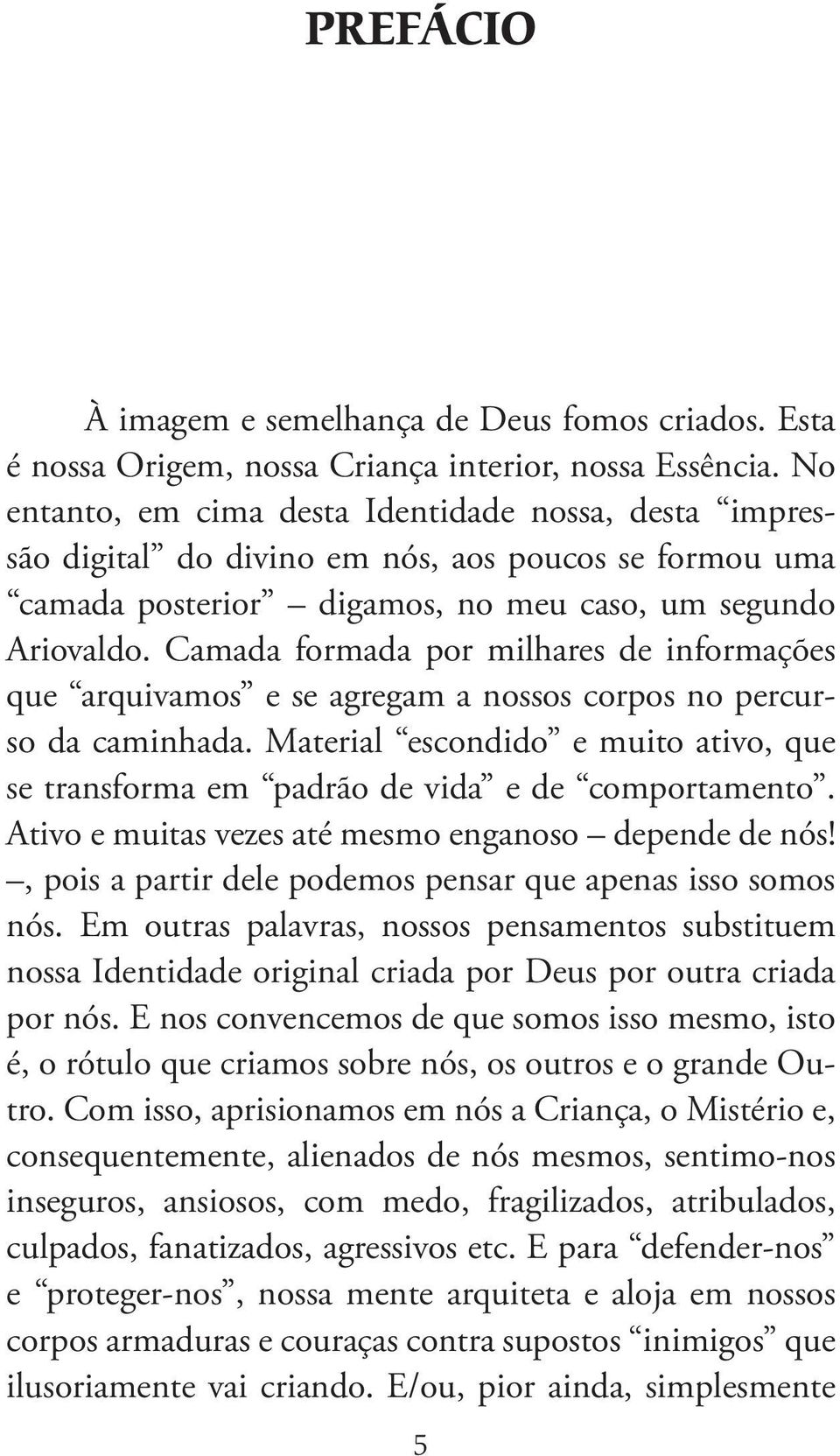 Camada formada por milhares de informações que arquivamos e se agregam a nossos corpos no percurso da caminhada.