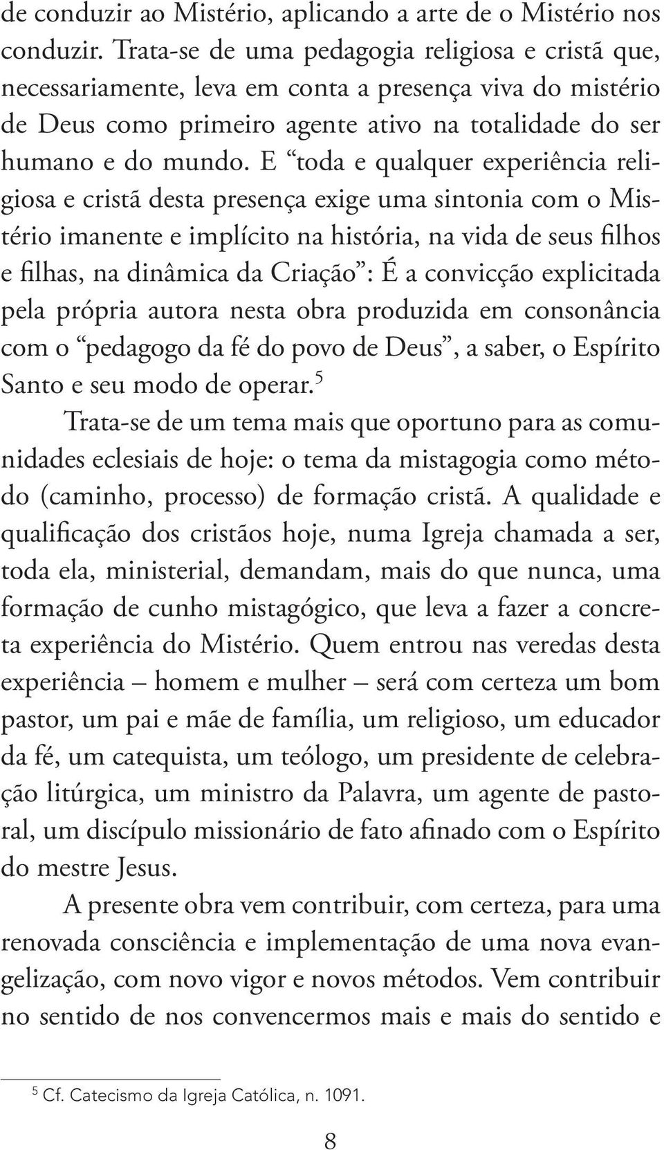 E toda e qualquer experiência religiosa e cristã desta presença exige uma sintonia com o Mistério imanente e implícito na história, na vida de seus filhos e filhas, na dinâmica da Criação : É a