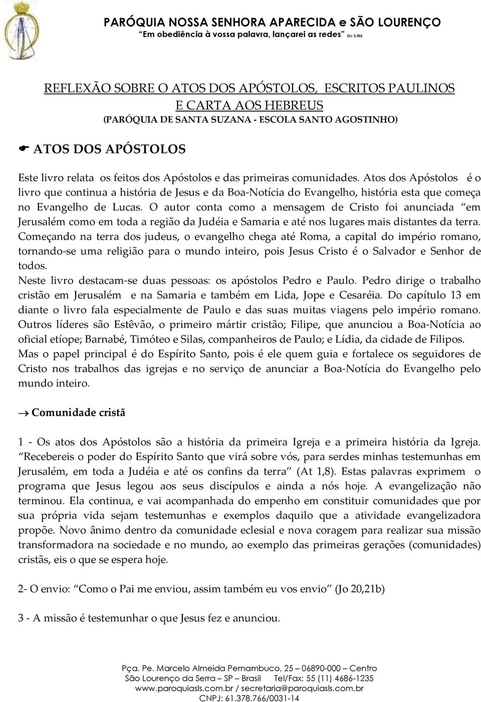 O autor conta como a mensagem de Cristo foi anunciada em Jerusalém como em toda a região da Judéia e Samaria e até nos lugares mais distantes da terra.