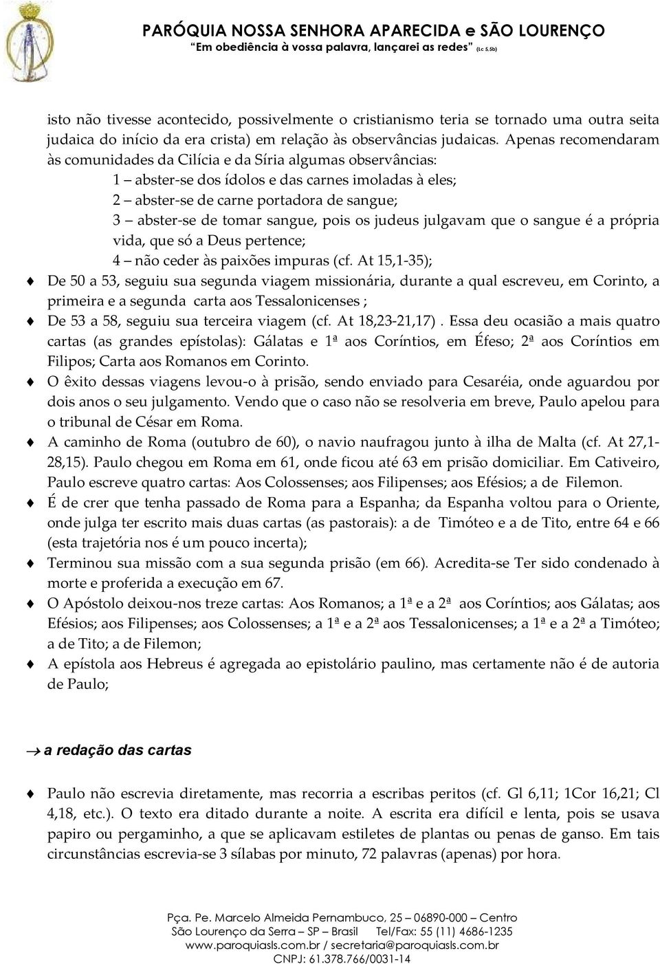 sangue, pois os judeus julgavam que o sangue é a própria vida, que só a Deus pertence; 4 não ceder às paixões impuras (cf.