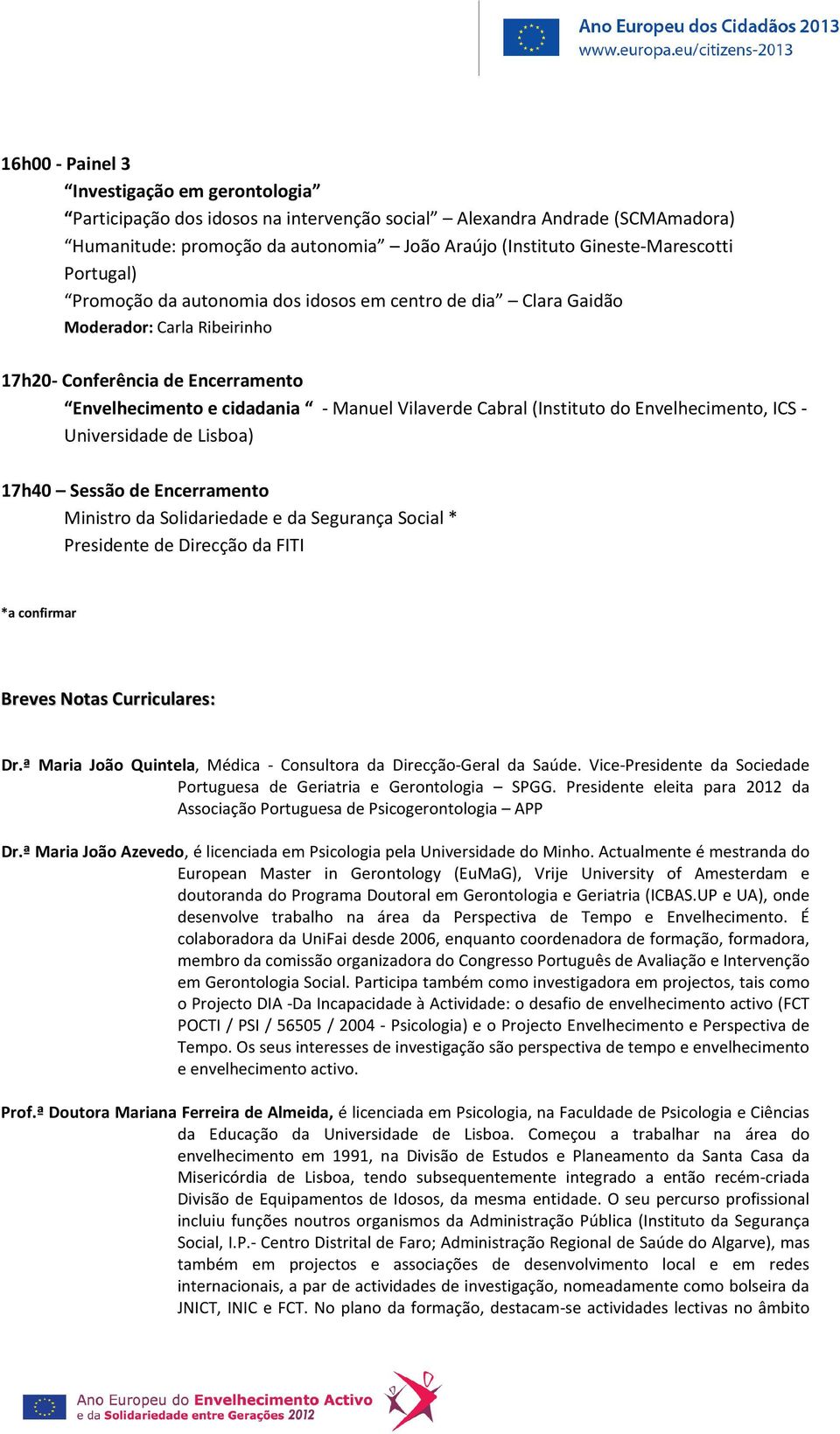 do Envelhecimento, ICS - Universidade de Lisboa) 17h40 Sessão de Encerramento Ministro da Solidariedade e da Segurança Social * Presidente de Direcção da FITI *a confirmar Breves Notas Curriculares: