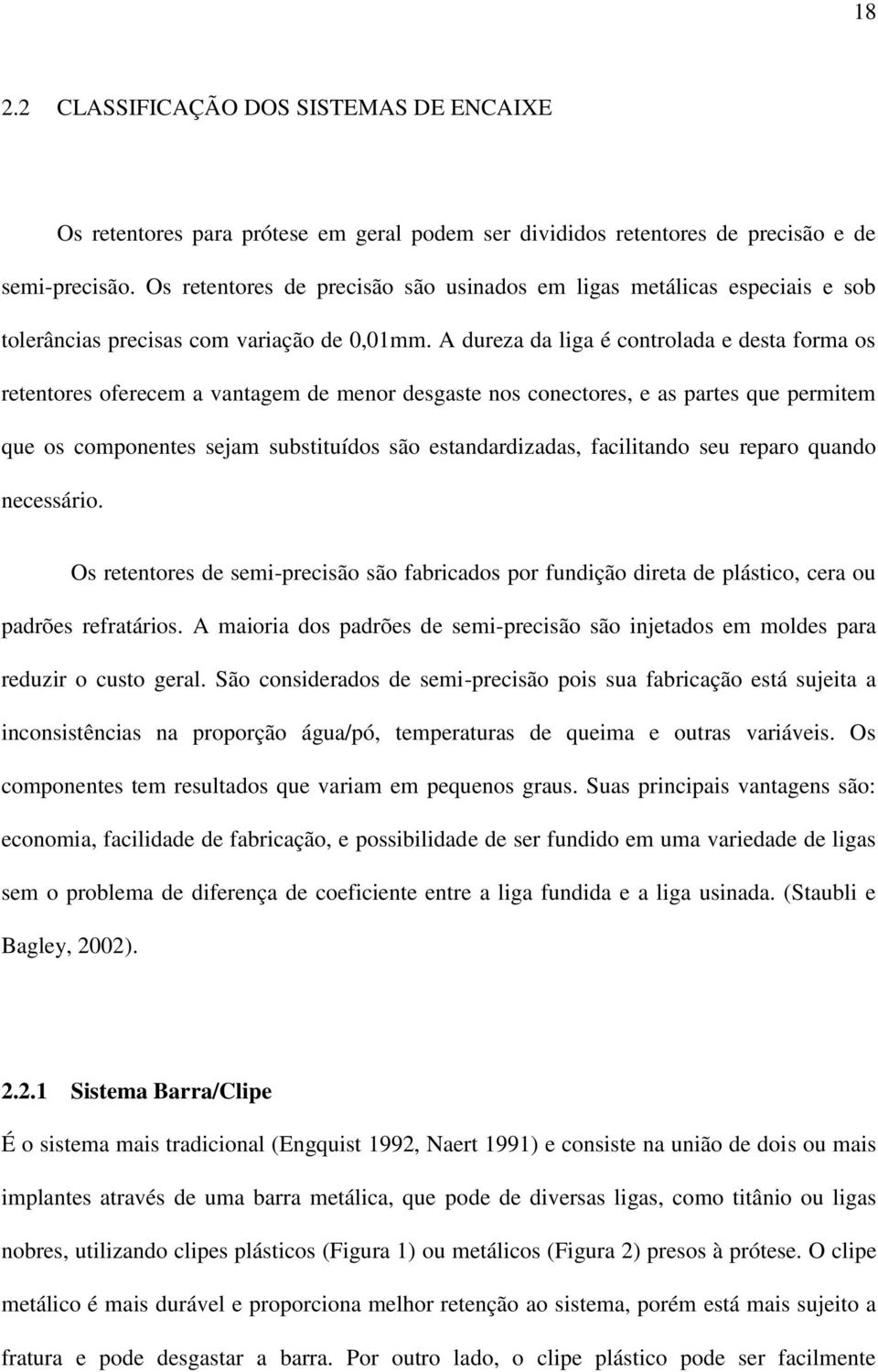 A dureza da liga é controlada e desta forma os retentores oferecem a vantagem de menor desgaste nos conectores, e as partes que permitem que os componentes sejam substituídos são estandardizadas,