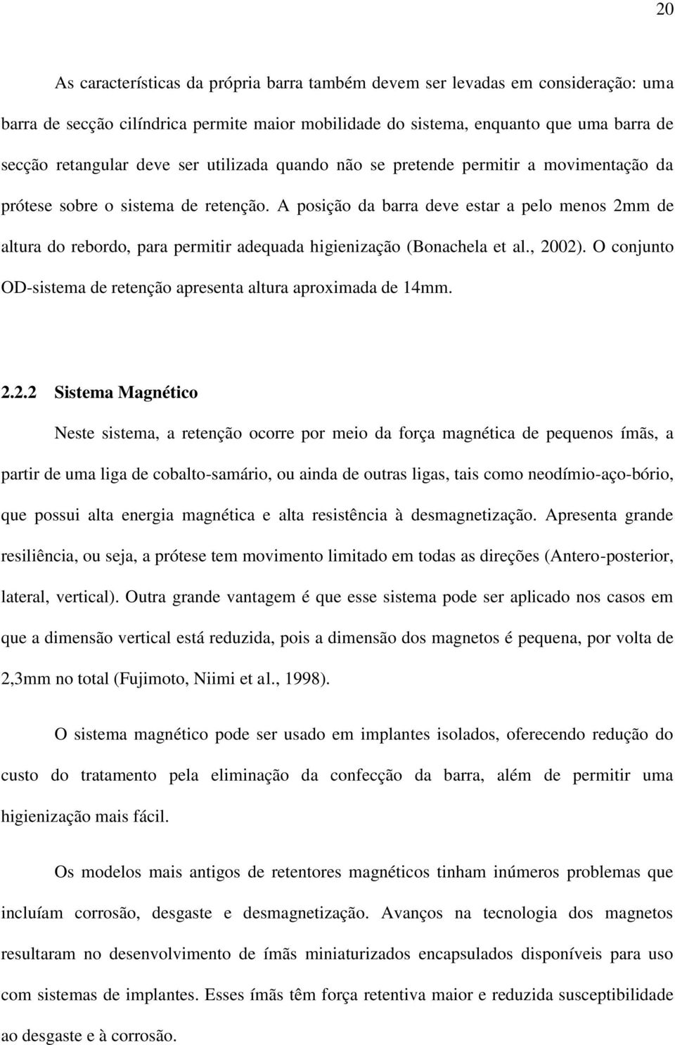 A posição da barra deve estar a pelo menos 2mm de altura do rebordo, para permitir adequada higienização (Bonachela et al., 2002).