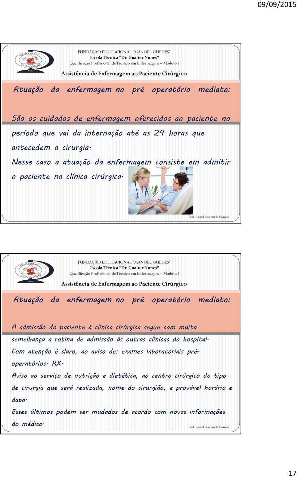 Atuação da enfermagem no pré operatório mediato: A admissão do paciente à clínica cirúrgica segue com muita semelhança a rotina de admissão às outras clínicas do hospital.