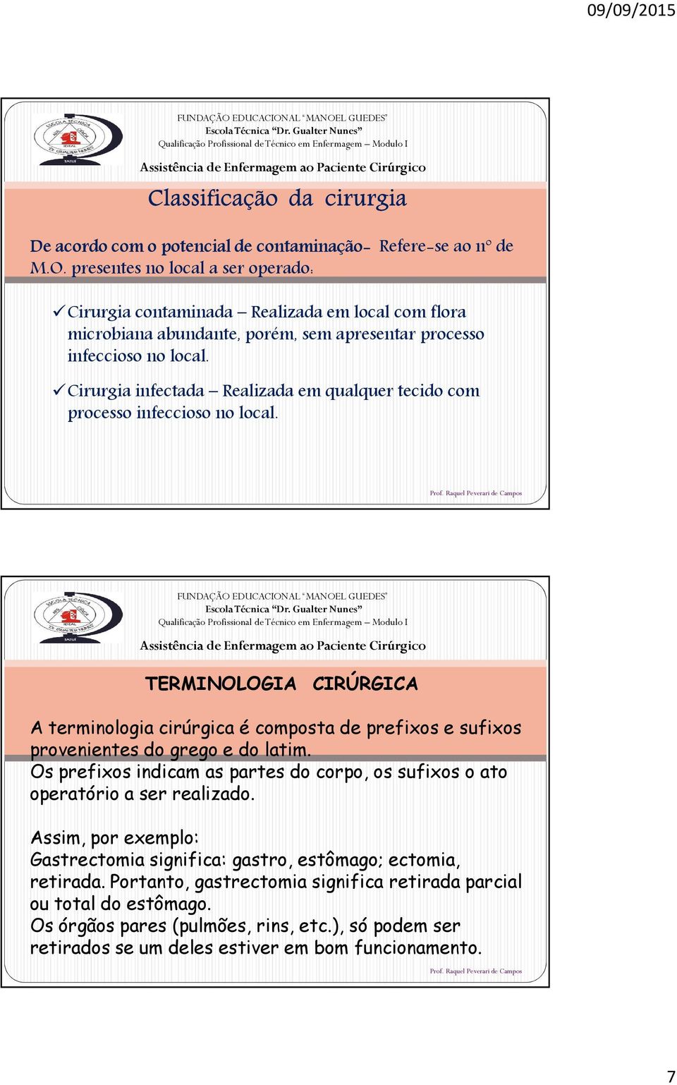 Cirurgia infectada Realizada em qualquer tecido com processo infeccioso no local. TERMINOLOGIA CIRÚRGICA A terminologia cirúrgica é composta de prefixos e sufixos provenientes do grego e do latim.