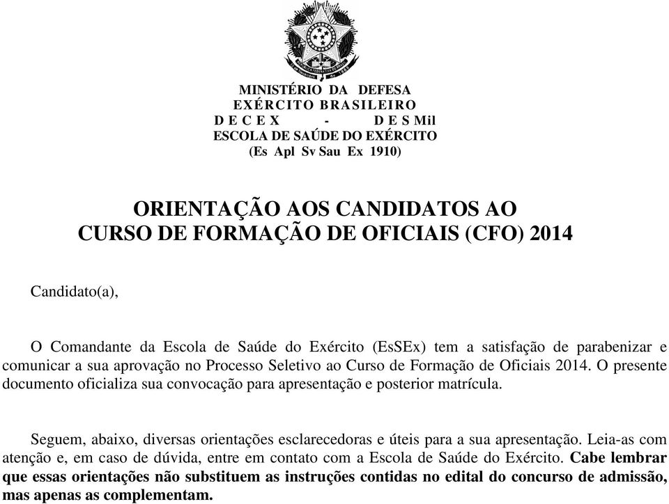 O presente documento oficializa sua convocação para apresentação e posterior matrícula. Seguem, abaixo, diversas orientações esclarecedoras e úteis para a sua apresentação.