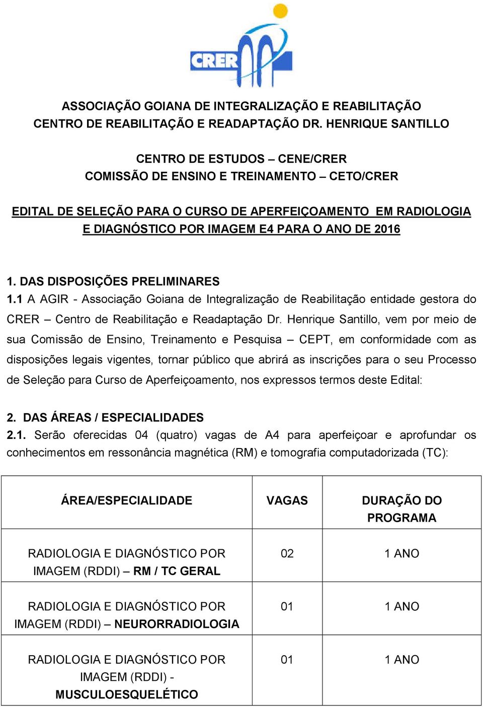 1. DAS DISPOSIÇÕES PRELIMINARES 1.1 A AGIR - Associação Goiana de Integralização de Reabilitação entidade gestora do CRER Centro de Reabilitação e Readaptação Dr.