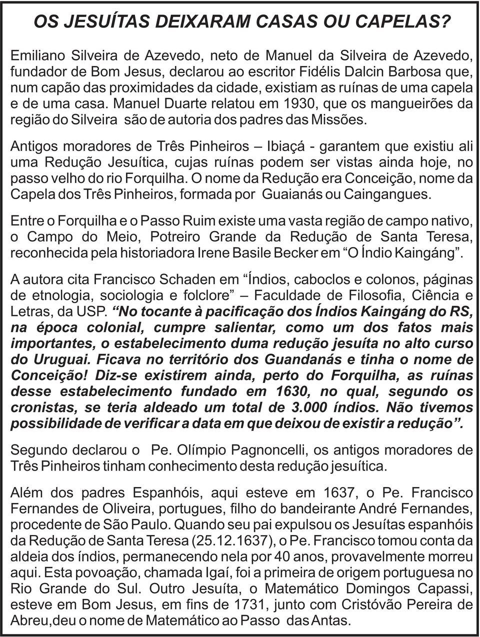 de uma capela e de uma casa. Manuel Duarte relatou em 1930, que os mangueirões da região do Silveira são de autoria dos padres das Missões.