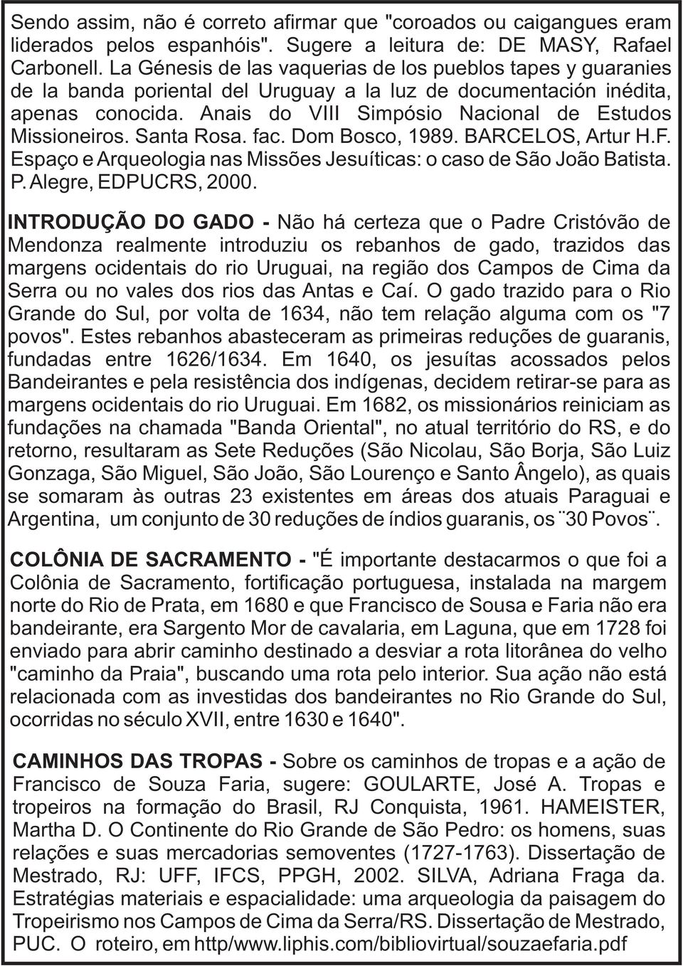 Anais do VIII Simpósio Nacional de Estudos Missioneiros. Santa Rosa. fac. Dom Bosco, 1989. BARCELOS, Artur H.F. Espaço e Arqueologia nas Missões Jesuíticas: o caso de São João Batista. P.