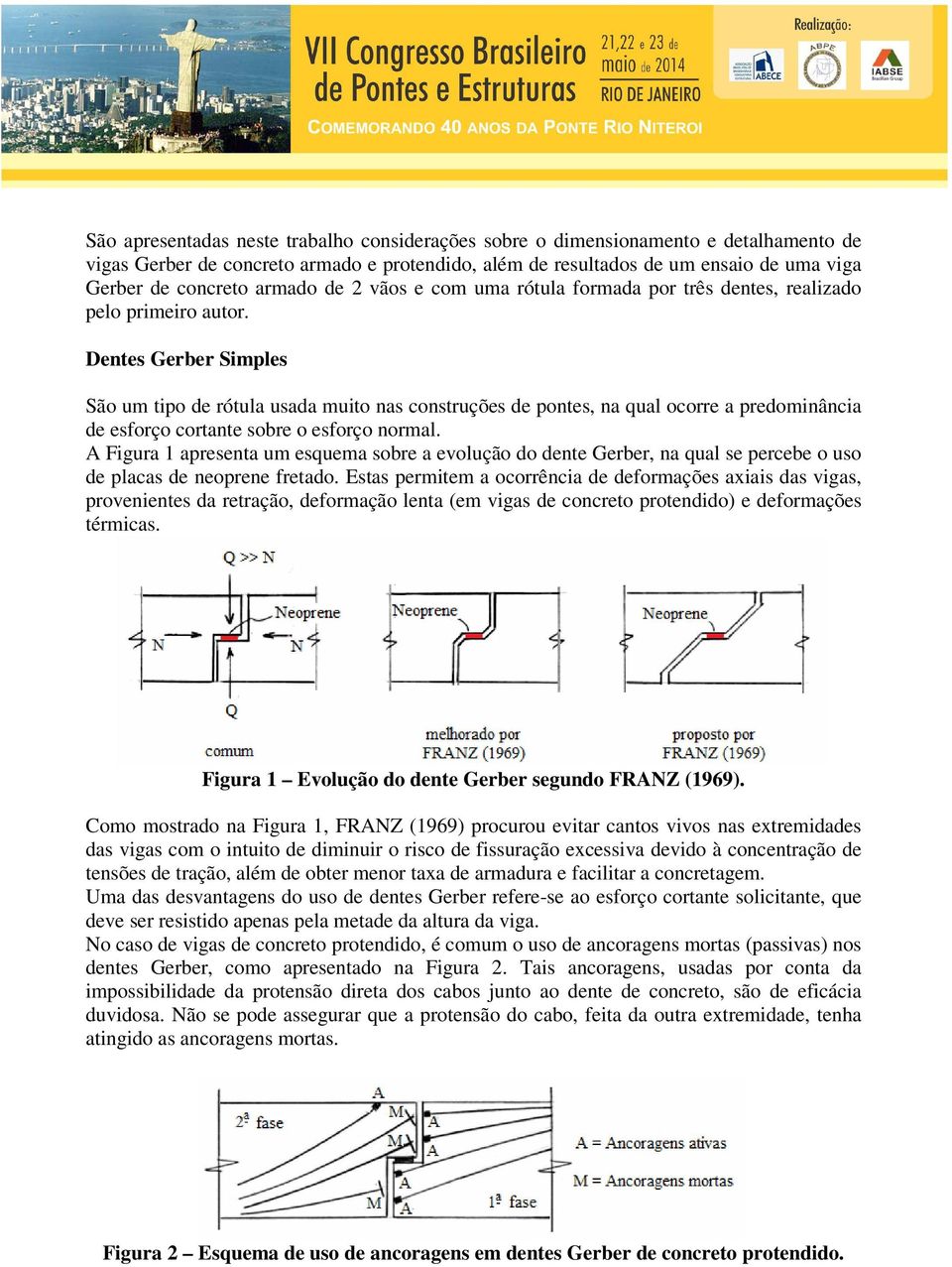 Dentes Gerber Simples São um tipo de rótula usada muito nas construções de pontes, na qual ocorre a predominância de esforço cortante sobre o esforço normal.