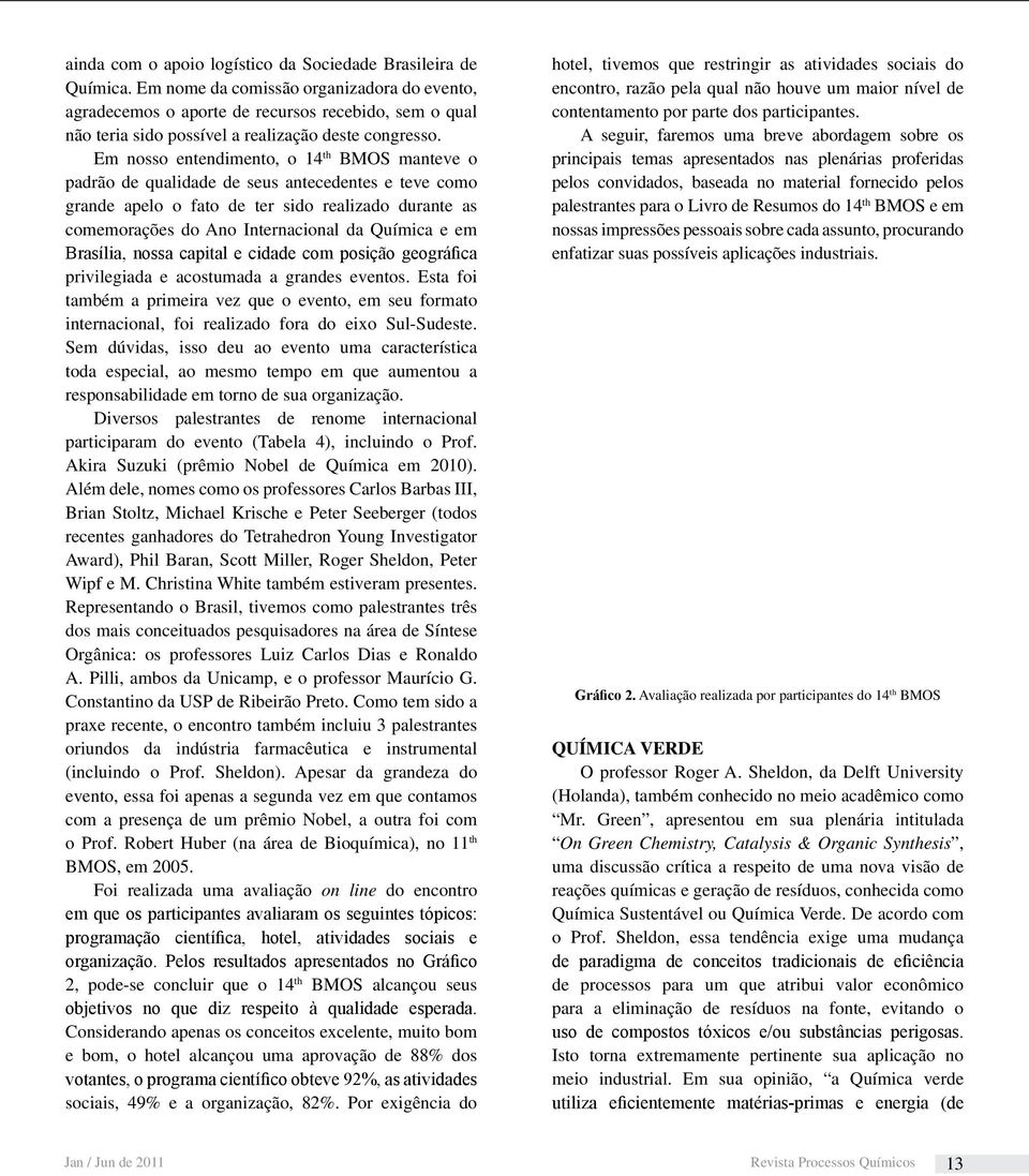 Em nosso entendimento, o 14 th BMOS manteve o padrão de qualidade de seus antecedentes e teve como grande apelo o fato de ter sido realizado durante as comemorações do Ano Internacional da Química e