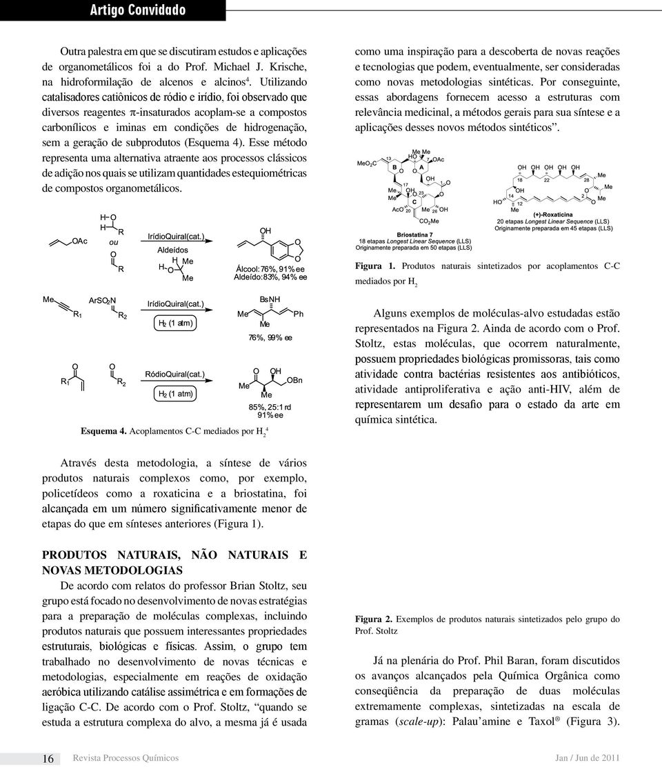 subprodutos (Esquema 4). Esse método representa uma alternativa atraente aos processos clássicos de adição nos quais se utilizam quantidades estequiométricas de compostos organometálicos.