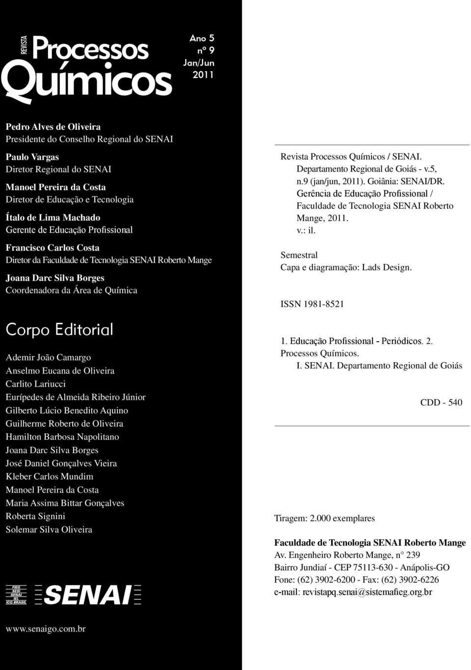 Química Corpo Editorial Ademir João Camargo Anselmo Eucana de Oliveira Carlito Lariucci Eurípedes de Almeida Ribeiro Júnior Gilberto Lúcio Benedito Aquino Guilherme Roberto de Oliveira Hamilton