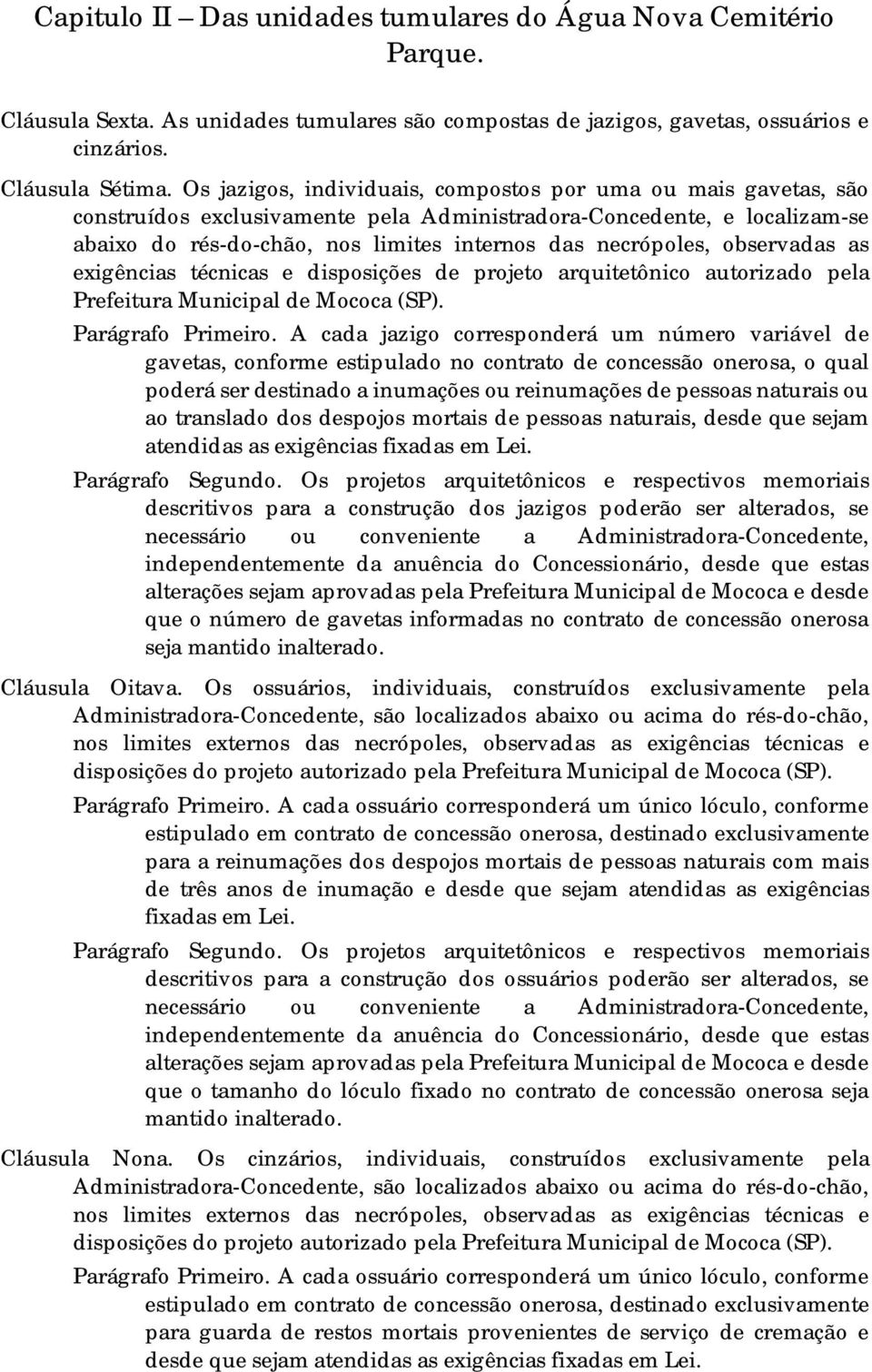 observadas as exigências técnicas e disposições de projeto arquitetônico autorizado pela Prefeitura Municipal de Mococa (SP). Parágrafo Primeiro.