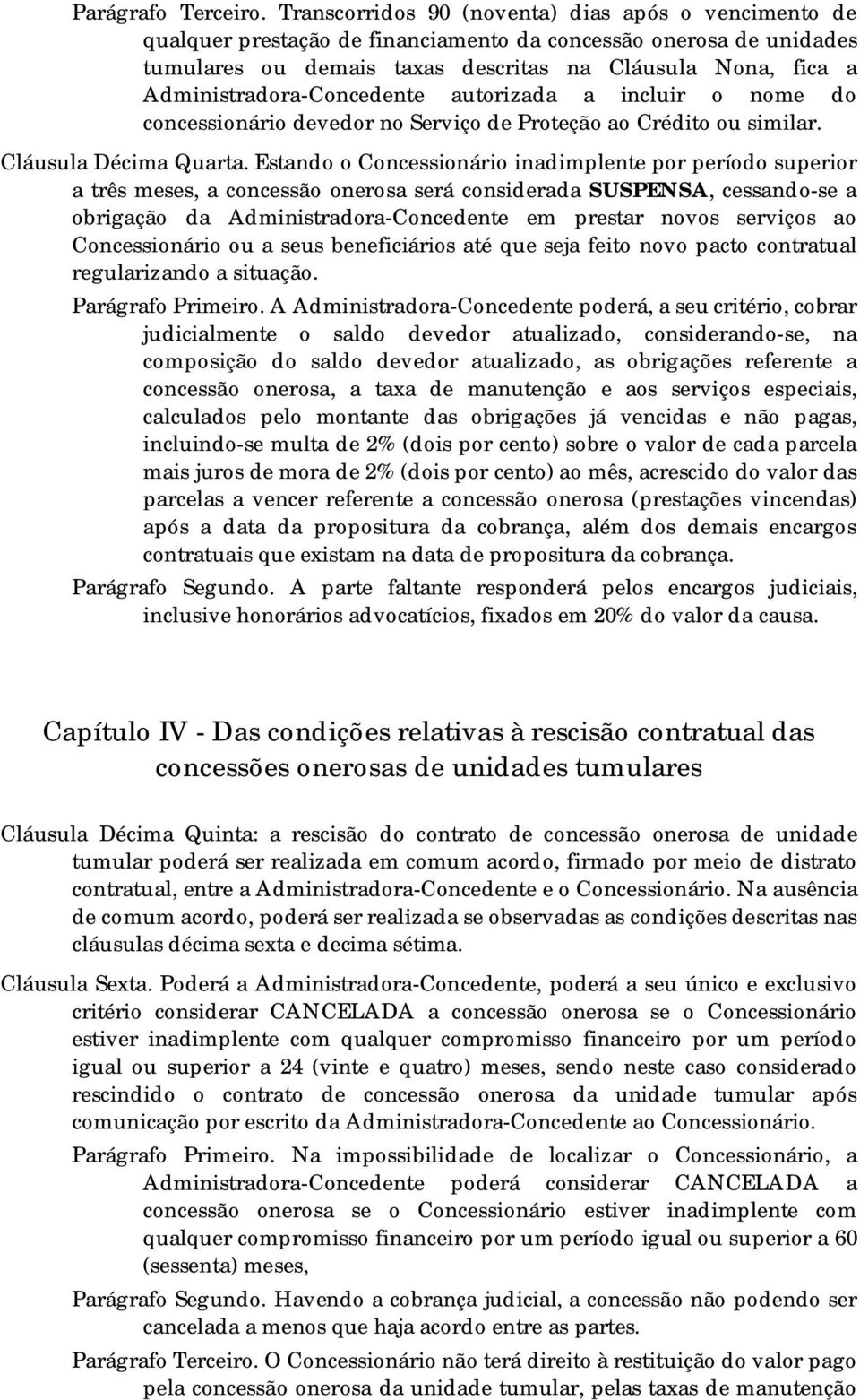 Administradora-Concedente autorizada a incluir o nome do concessionário devedor no Serviço de Proteção ao Crédito ou similar. Cláusula Décima Quarta.