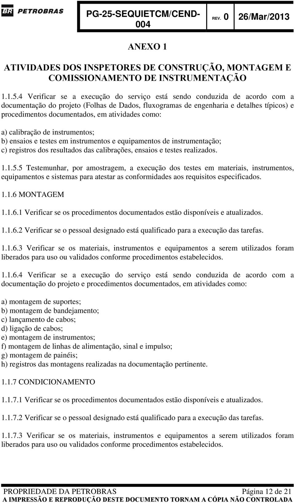 atividades como: a) calibração de instrumentos; b) ensaios e testes em instrumentos e equipamentos de instrumentação; c) registros dos resultados das calibrações, ensaios e testes realizados. 1.1.5.