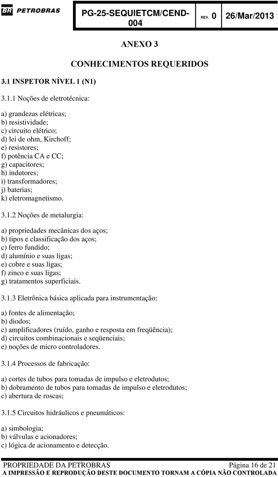 (N1) 3.1.1 Noções de eletrotécnica: a) grandezas elétricas; b) resistividade; c) circuito elétrico; d) lei de ohm, Kirchoff; e) resistores; f) potência CA e CC; g) capacitores; h) indutores; i)