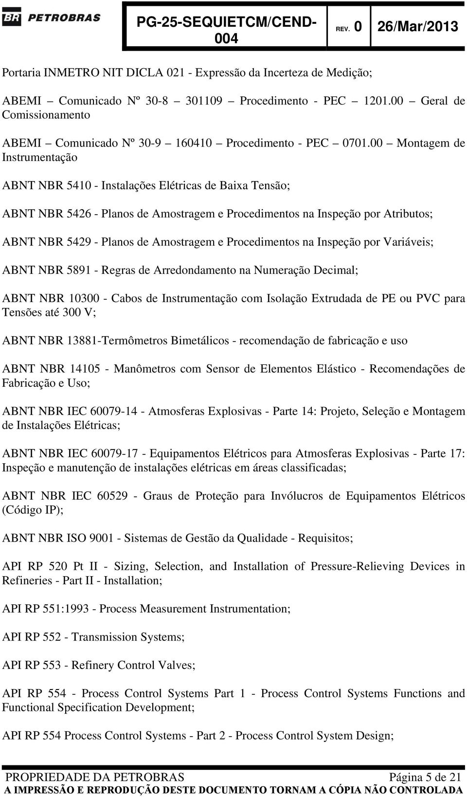 00 Montagem de Instrumentação ABNT NBR 5410 - Instalações Elétricas de Baixa Tensão; ABNT NBR 5426 - Planos de Amostragem e Procedimentos na Inspeção por Atributos; ABNT NBR 5429 - Planos de