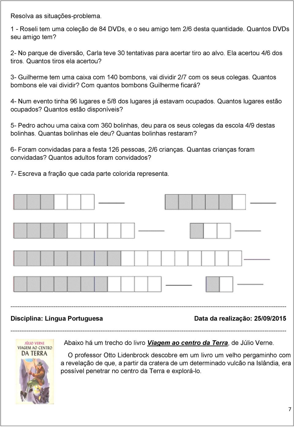 3- Guilherme tem uma caixa com 140 bombons, vai dividir 2/7 com os seus colegas. Quantos bombons ele vai dividir? Com quantos bombons Guilherme ficará?