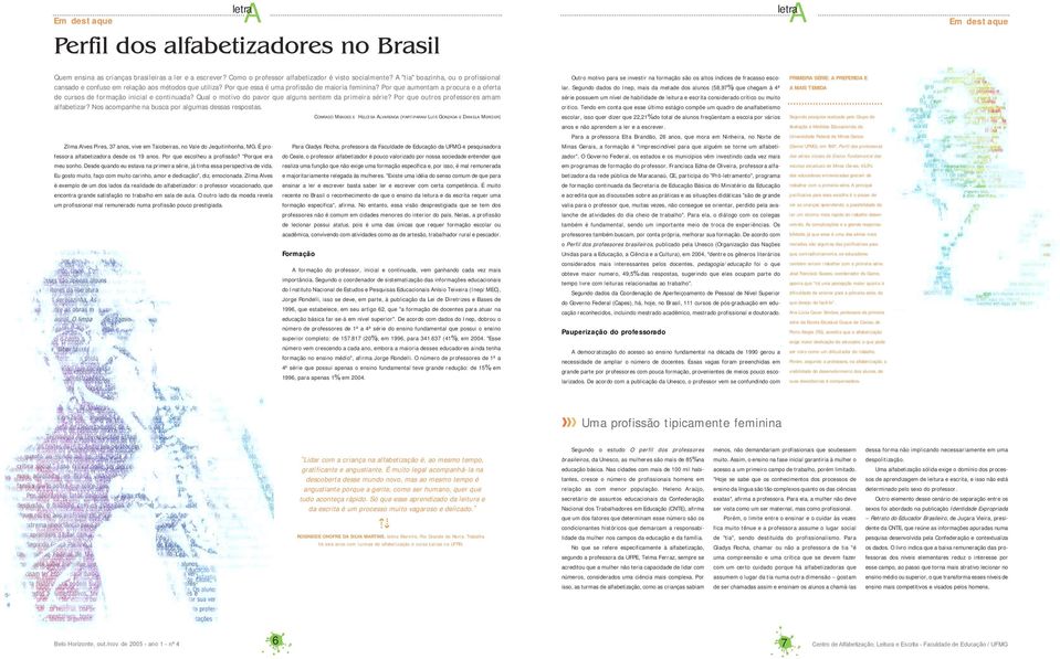 Por qe amentam a procra e a oferta de crsos de formação inicial e continada? Qal o motivo do pavor qe algns sentem da primeira série? Por qe otros professores amam alfabetizar?