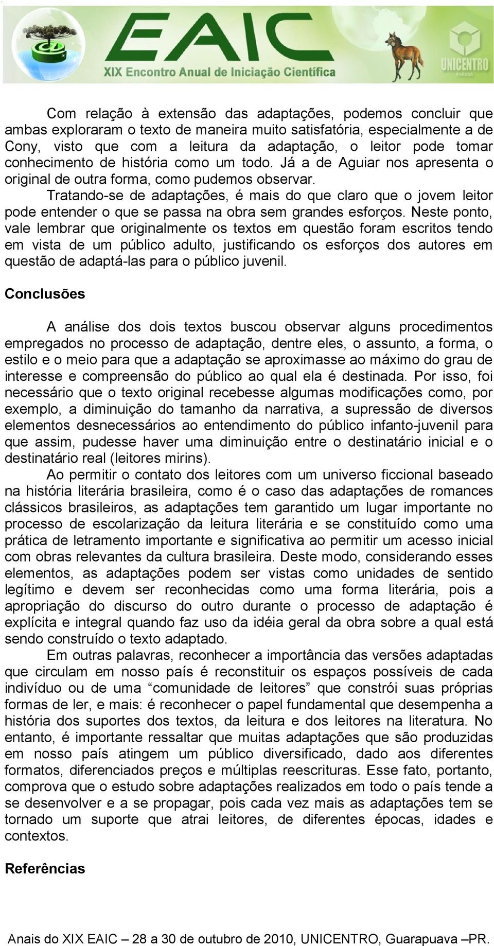 Tratando-se de adaptações, é mais do que claro que o jovem leitor pode entender o que se passa na obra sem grandes esforços.