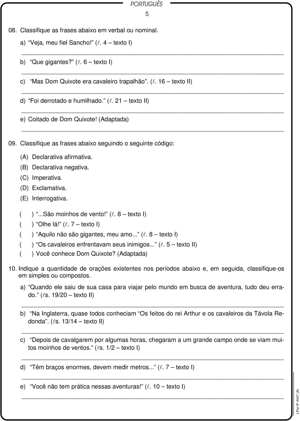 (D) Exclamativa. (E) Interrogativa. ( )...São moinhos de vento! (l. 8 texto I) ( ) Olhe lá! (l. 7 texto I) ( ) Aquilo não são gigantes, meu amo... (l. 8 texto I) ( ) Os cavaleiros enfrentavam seus inimigos.