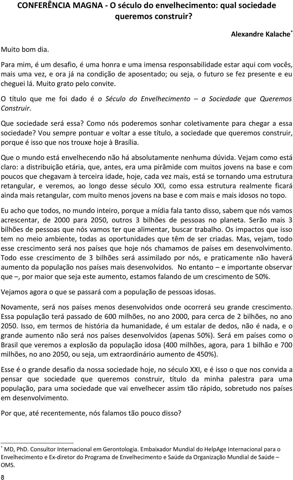 cheguei lá. Muito grato pelo convite. O título que me foi dado é o Século do Envelhecimento a Sociedade que Queremos Construir. Que sociedade será essa?