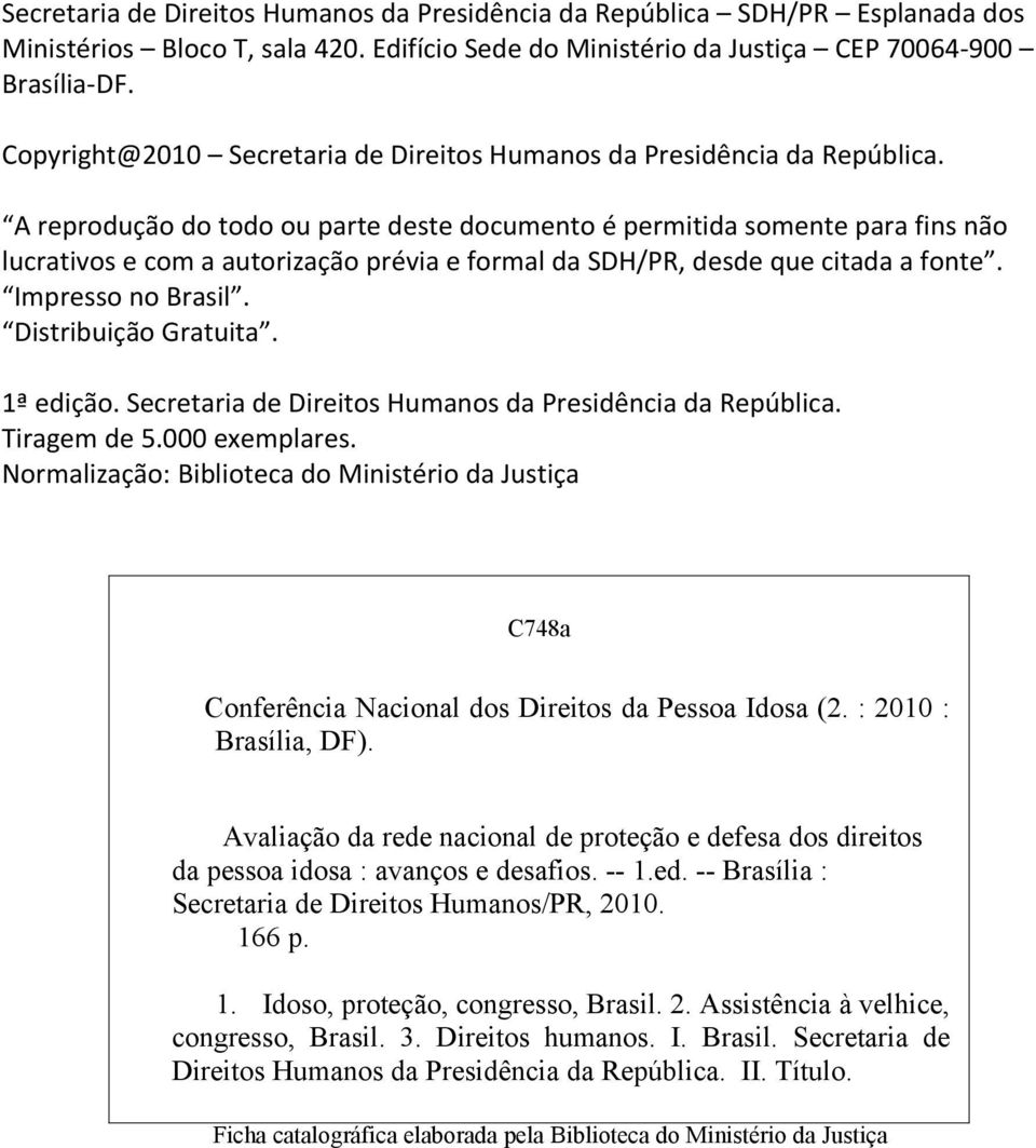 A reprodução do todo ou parte deste documento é permitida somente para fins não lucrativos e com a autorização prévia e formal da SDH/PR, desde que citada a fonte. Impresso no Brasil.