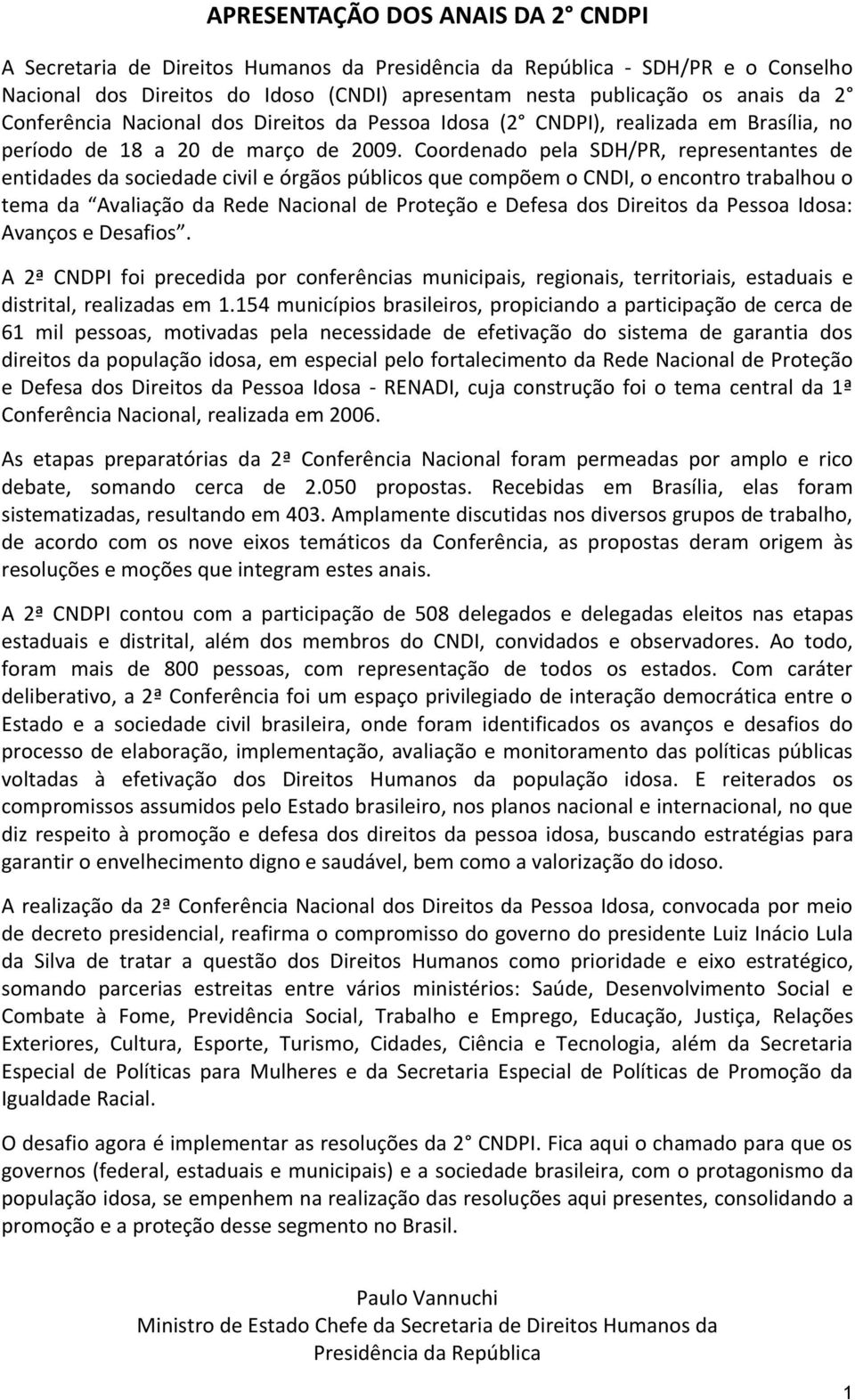 Coordenado pela SDH/PR, representantes de entidades da sociedade civil e órgãos públicos que compõem o CNDI, o encontro trabalhou o tema da Avaliação da Rede Nacional de Proteção e Defesa dos