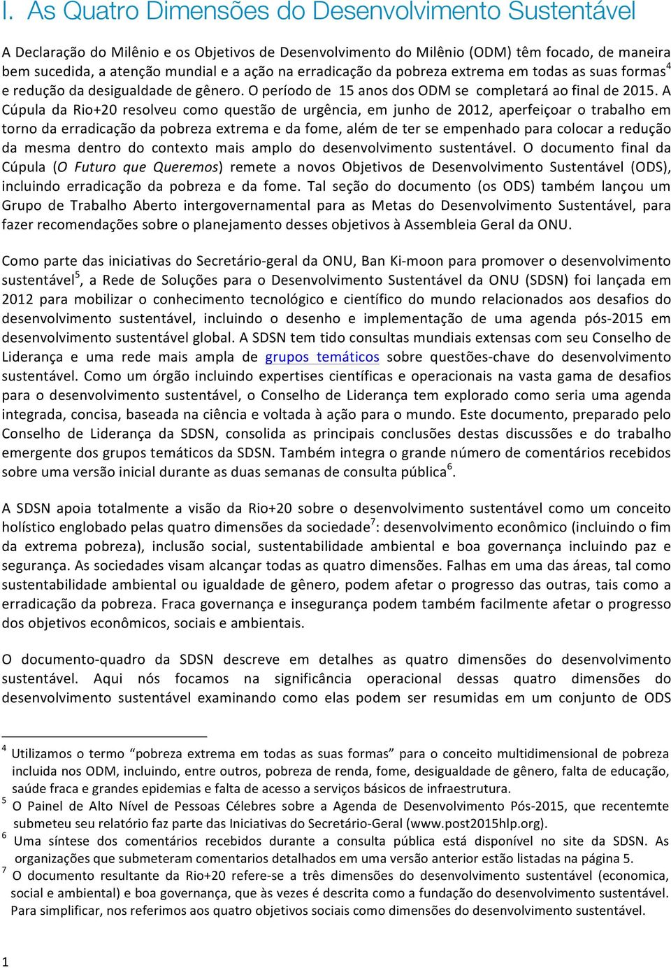 A Cúpula da Rio+20 resolveu como questão de urgência, em junho de 2012, aperfeiçoar o trabalho em torno da erradicação da pobreza extrema e da fome, além de ter se empenhado para colocar a redução da