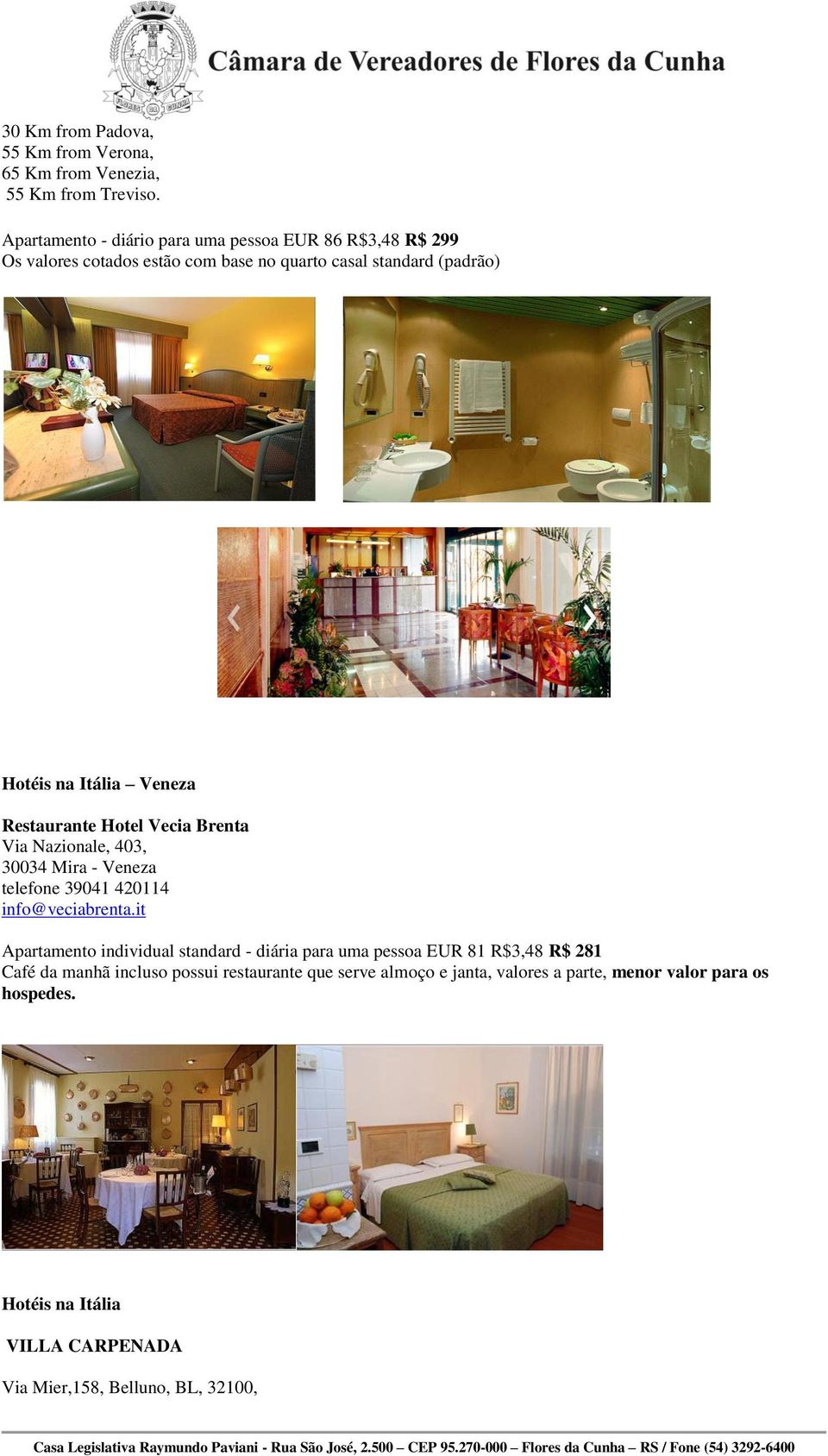 Restaurante Hotel Vecia Brenta Via Nazionale, 403, 30034 Mira - Veneza telefone 39041 420114 info@veciabrenta.
