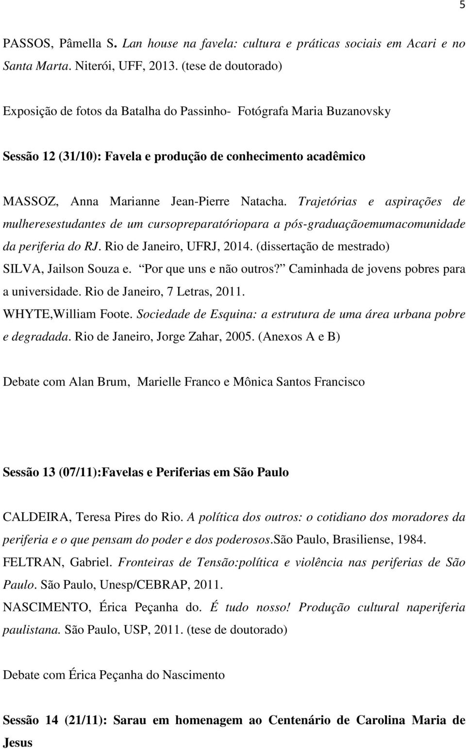 Trajetórias e aspirações de mulheresestudantes de um cursopreparatóriopara a pós-graduaçãoemumacomunidade da periferia do RJ. Rio de Janeiro, UFRJ, 2014.