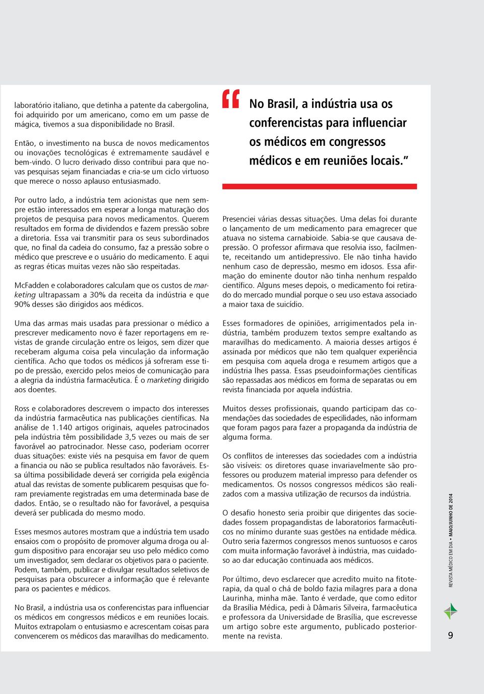 O lucro derivado disso contribui para que novas pesquisas sejam financiadas e cria-se um ciclo virtuoso que merece o nosso aplauso entusiasmado.